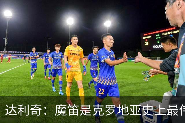 达利奇：魔笛是克罗地亚史上最伟大球员，这一地位将保持很长时间